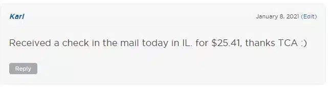 Received a check in the mail today in IL. for $25.41, thanks TCA :)